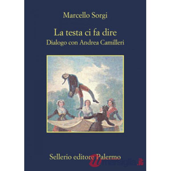 Testa ci fa dire. Dialogo con Andrea Camilleri. Nuova ediz. (La)