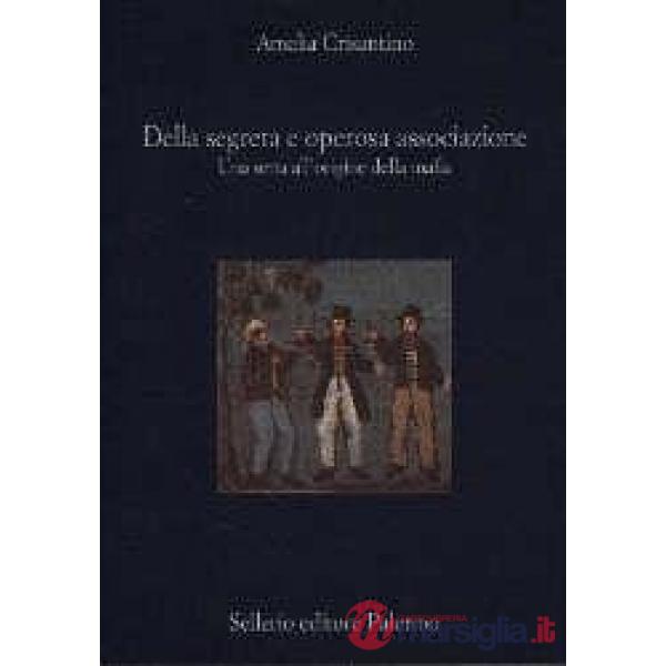 Della segreta e operosa associazione. Una setta all'origine della mafia