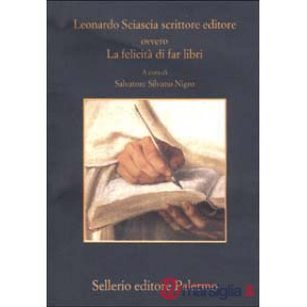 Leonardo Sciascia scrittore editore ovvero La felicità di far libri