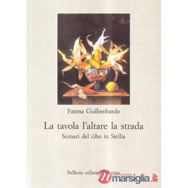 Tavola l'altare la strada. Scenari del cibo in Sicilia (La)