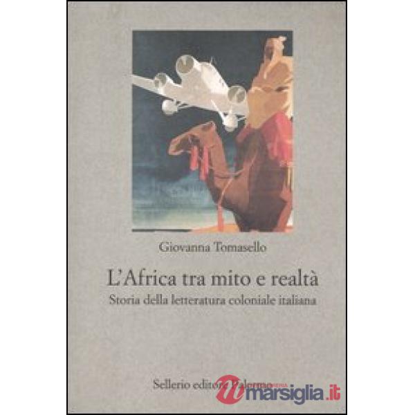 Africa tra mito e realtà. Storia della letteratura coloniale italiana (L')
