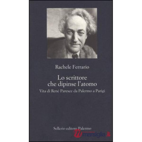 Scrittore che dipinse l'atomo. Vita di René Paresce da Palermo a Parigi (Lo)