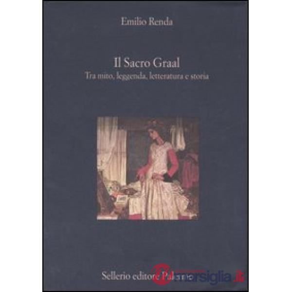 Sacro Graal. Tra mito, leggenda, letteratura e storia (Il)