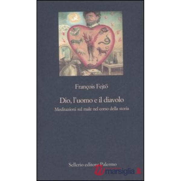 Dio, l'uomo e il diavolo. Meditazioni sul male nel corso della storia