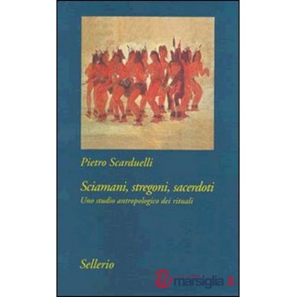 Sciamani, stregoni, sacerdoti. Uno studio antropologico dei rituali