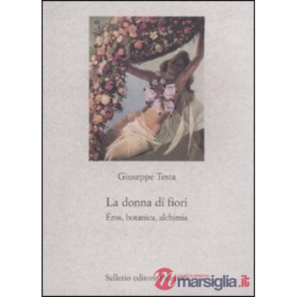 Donna di fiori. Eros, botanica, alchimia (La)