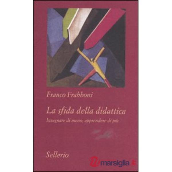 Sfida della didattica. Insegnare di meno, apprendere di più (La)