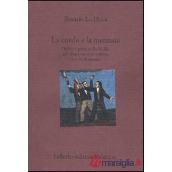 Corda e la mannaia. Delitti e pene nella Sicilia del «buon tempo antico» (XVI-XVIII secolo) (La)