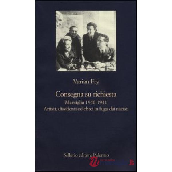 Consegna su richiesta. Marsiglia 1940-1941. Artisti, dissidenti ed ebrei in fuga