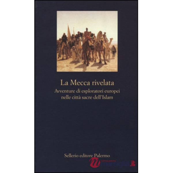 Mecca rivelata. Avventure di esploratori europei nelle citta sacre dell'Islam (L