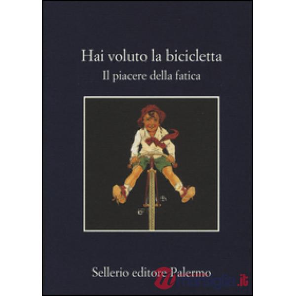 Hai voluto la bicicletta. Il piacere della fatica