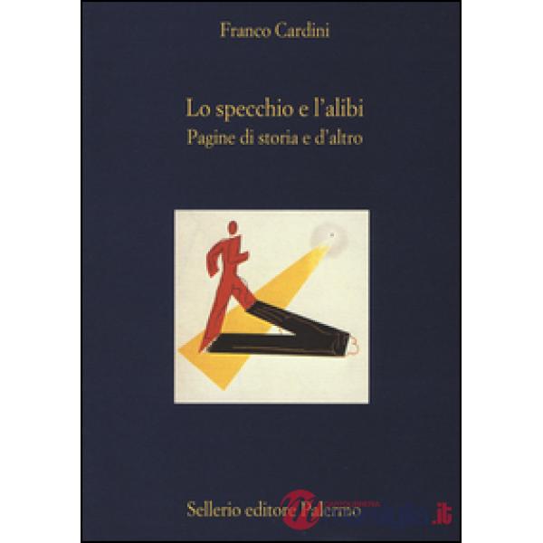 Specchio e l'alibi. Pagine di storia e d'altro (Lo)