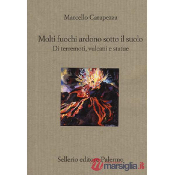 Molti fuochi ardono sotto il suolo. Di terremoti, vulcani e statue