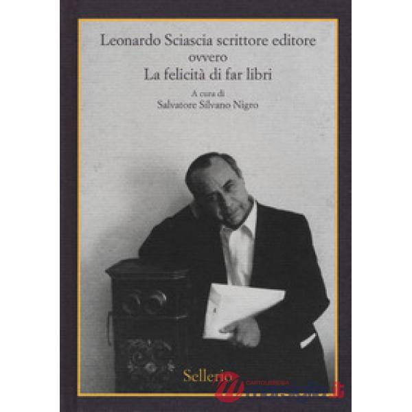 Leonardo Sciascia scrittore editore ovvero La felicità di far libri
