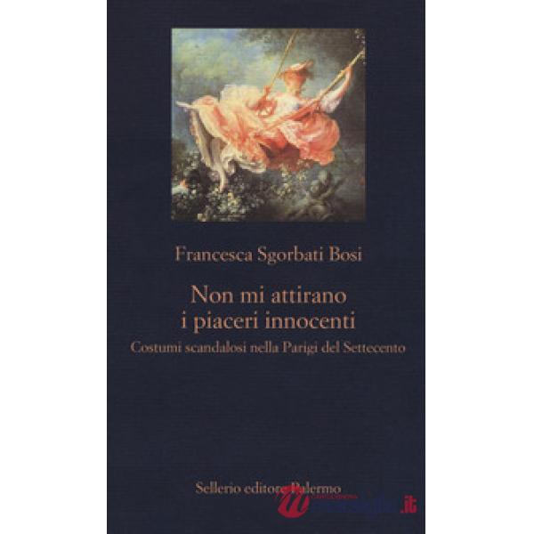 Non mi attirano i piaceri innocenti. Costumi scandalosi nella Parigi del Settecento