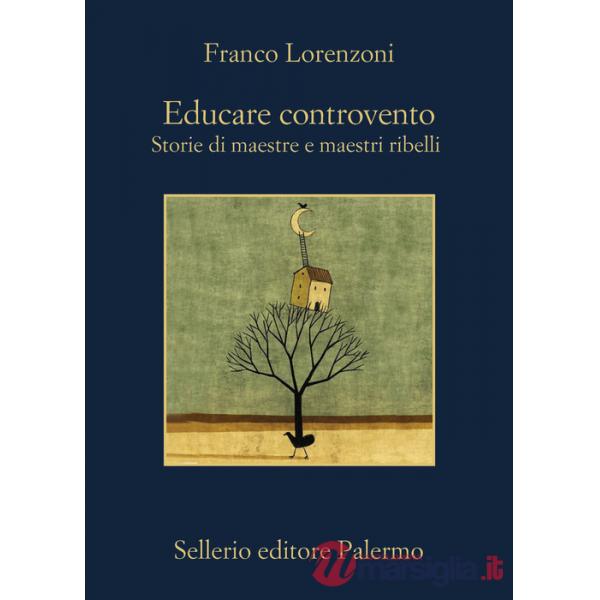 Educare controvento. Storie di maestre e maestri ribelli