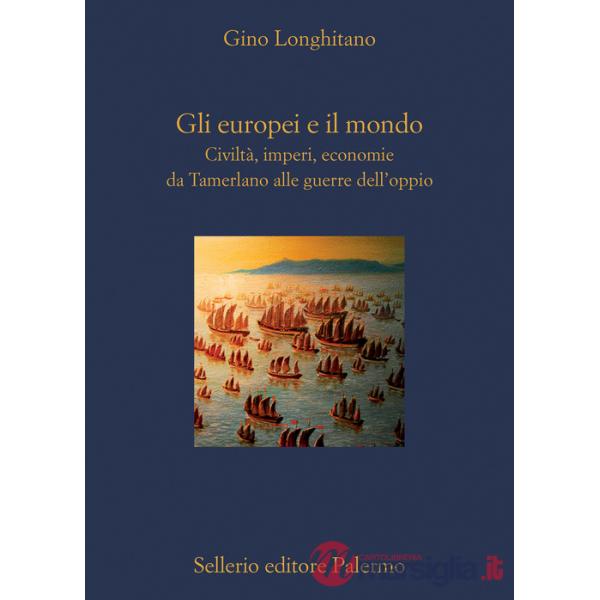 Europei e il mondo. Civiltà, imperi, economie da Tamerlano alle guerre dell'oppio (Gli)