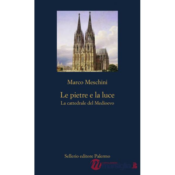 Pietre e la luce. La cattedrale del Medioevo (Le)