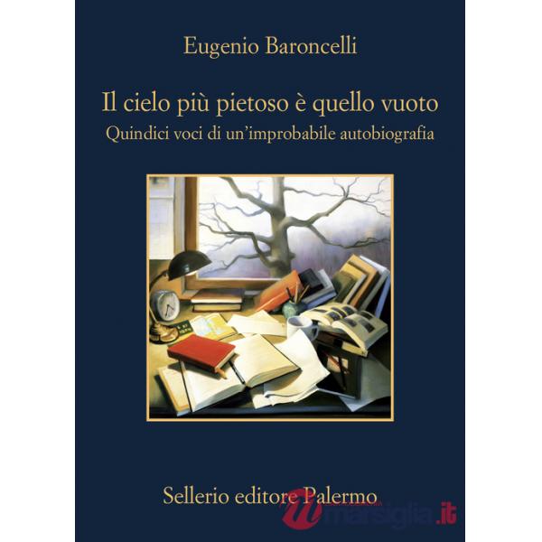 Cielo più pietoso è quello vuoto. Quindici voci di un'improbabile autobiografia (Il)