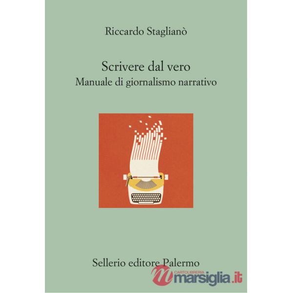 Scrivere dal vero. Manuale di giornalismo narrativo