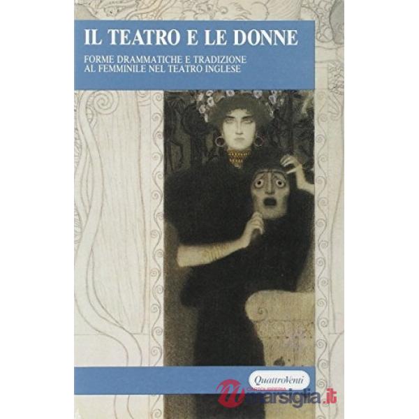 Teatro e le donne. Forme drammatiche e tradizione al femminile nel teatro inglese (Il)