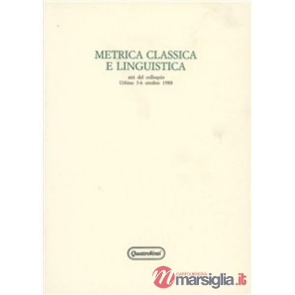 Metrica classica e linguisitica. Atti del Colloquio (Urbino, 3-6 ottobre 1988)