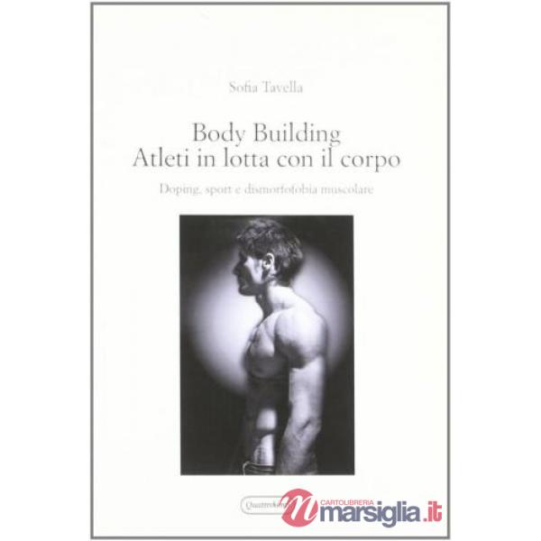 Body building. Atleti in lotta con il corpo. Doping, sport e dismorfofobia muscolare