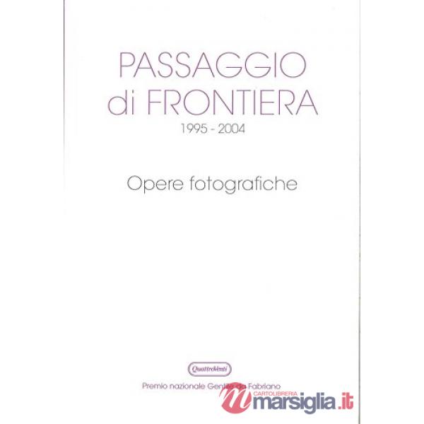 Passaggio di frontiera 1995-2004. Opere fotografiche. Ediz. illustrata