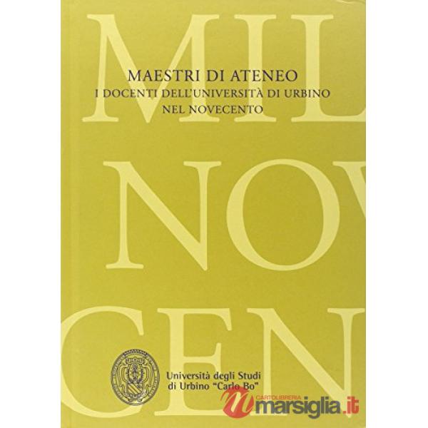 Maestri d'ateneo. I docenti dell'università di Urbino nel Novecento