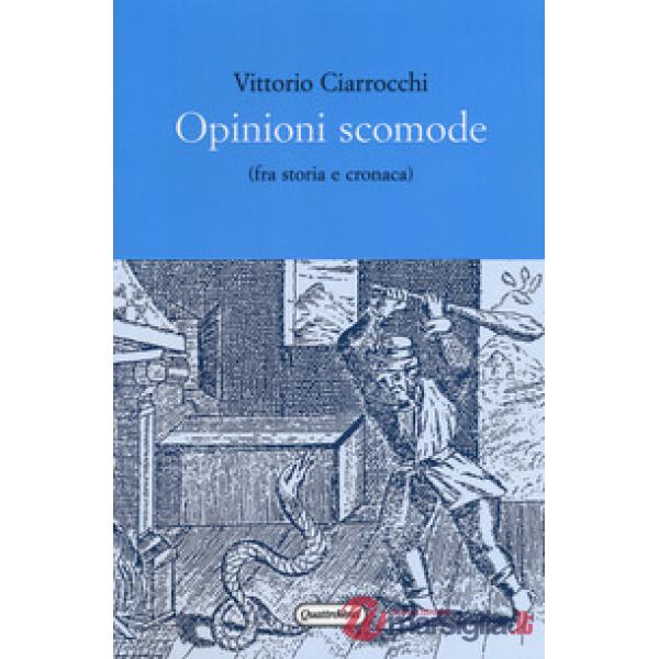 Opinioni scomode (fra storia e cronaca)