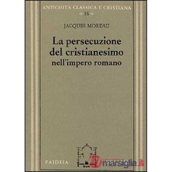Persecuzione del cristianesimo nell'Impero romano (La)