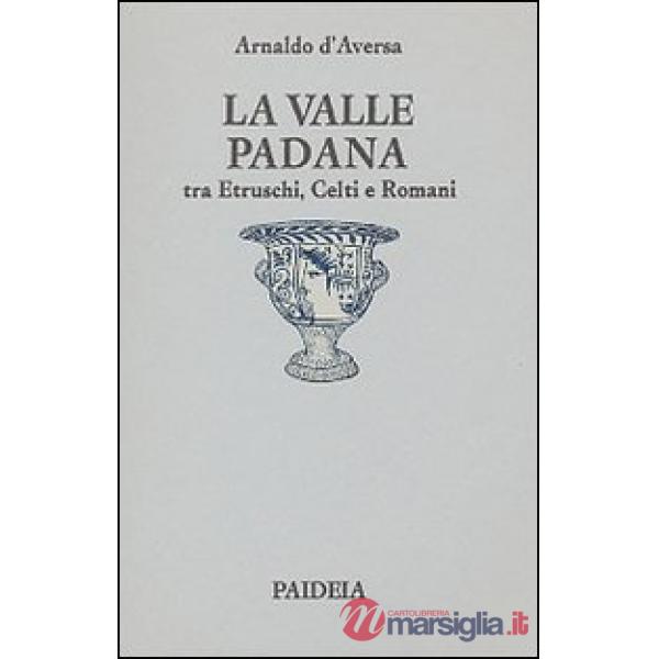 Valle Padana tra etruschi, celti e romani (La)