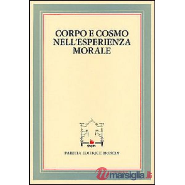 Corpo e cosmo nell'esperienza morale. Atti del 4º Convegno tra studiosi di filosofia morale (Pietrasanta, 30 settembre 1982)