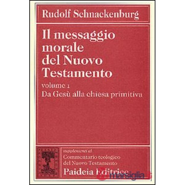 Messaggio morale del Nuovo Testamento (Il). Vol. 1: Da Gesù alla Chiesa primitiv