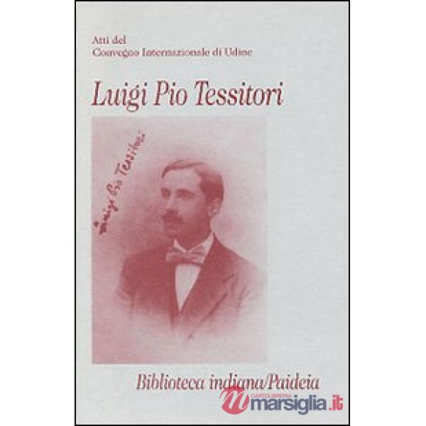 Luigi Pio Tessitori. Atti del Convegno internazionale (Udine, 12-14 novembre 1987)
