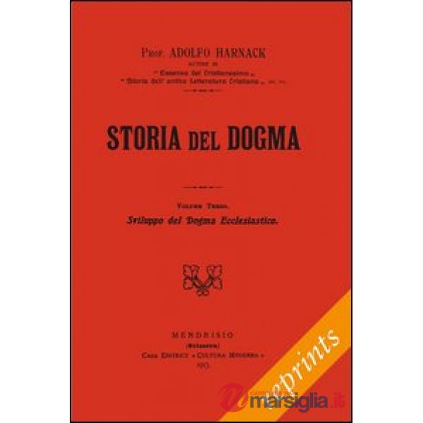 Storia del dogma (rist. anast. 1913). Vol. 3: Sviluppo del dogma della Chiesa