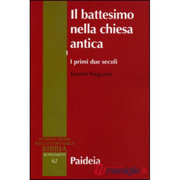 Battesimo nella Chiesa antica (Il). Vol. 1: I primi due secoli