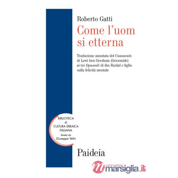Come l'uom si etterna. Traduzione annotata del Commento di Lewi ben Gershom (Gersonide) ai tre Opuscoli di ibn Rushd e figlio su