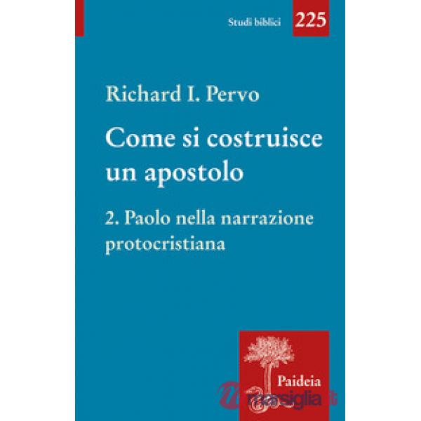 Come si costruisce un apostolo. Vol. 2: Paolo nella narrazione protocristiana