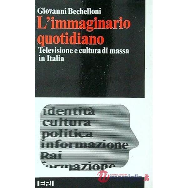 Immaginario quotidiano. Televisione e culture di massa in Italia (L')