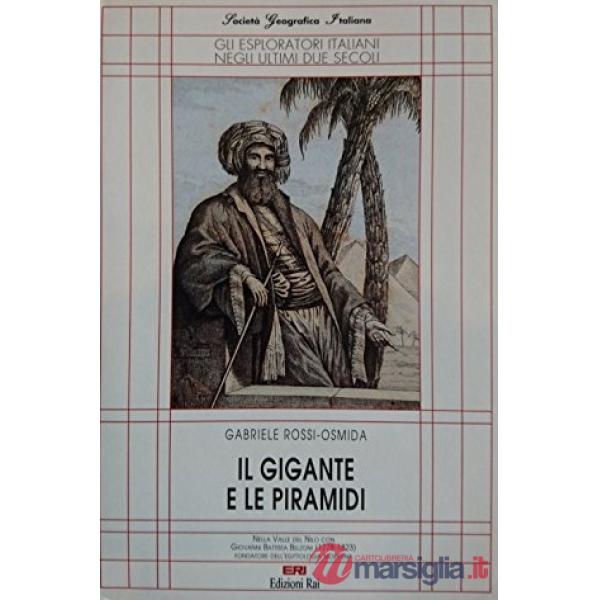 Gigante e le piramidi. Nella valle del Nilo con Giovanni Battista Belzoni (1778-1823) fondatore dell'egittologia moderna (Il)