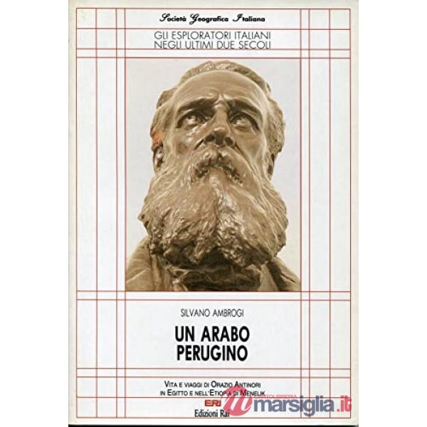 Arabo perugino. Vita e viaggi di Orazio Antinori in Egitto e nell'Etiopia di Menelik (Un)