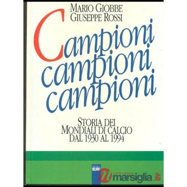 Campioni, campioni, campioni. Storia dei campionati mondiali di calcio