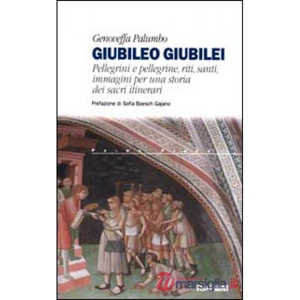 Giubileo giubilei. Pellegrini e pellegrine, riti, santi, immagini per una storia dei sacri itinerari