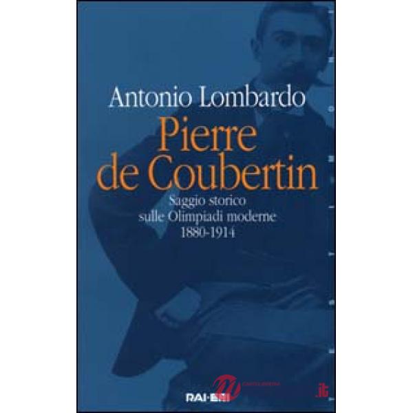 Pierre de Coubertin. Saggio storico sulle Olimpiadi moderne 1880-1914