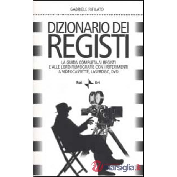 Dizionario dei registi. La guida completa ai registi e alle loro filmografie con i riferimenti a videocassette, laserdisc, DVD