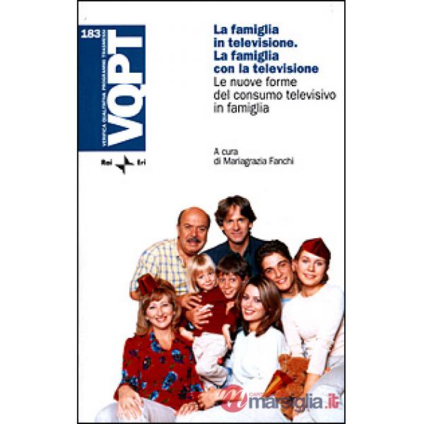 Famiglia in televisione. La famiglia con la televisione. Le nuove forme del consumo televisivo in famiglia (La)