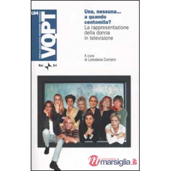 Una, nessuna... a quando centomila? La rappresentazione della donna in televisione. Con CD-ROM