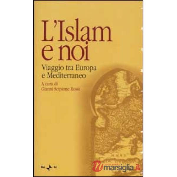 Islam e noi. Viaggio tra Europa e Mediterraneo (L')