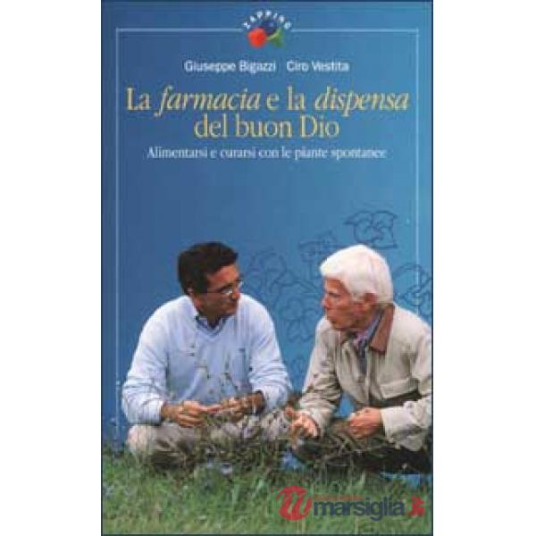 Farmacia e la dispensa del buon Dio. Alimentarsi e curarsi con le piante spontanee (La). Vol. 1